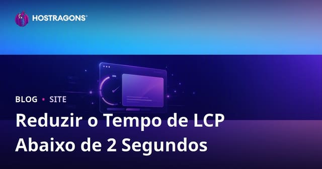 Como Reduzir o LCP para Menos de 2 Segundos