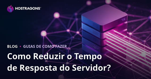 Como reduzir o tempo de resposta do servidor (TTFB)? Fatores que influenciam
