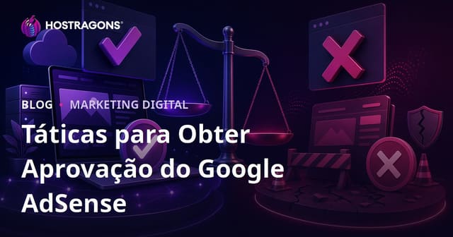 Como Ser Aprovado no Google AdSense: Estratégias e Motivos de Reprovação