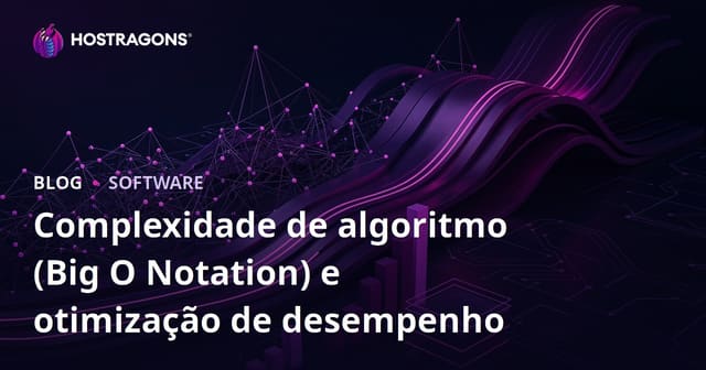 Complexidade de Algoritmo (Notação Big O) e Otimização de Desempenho