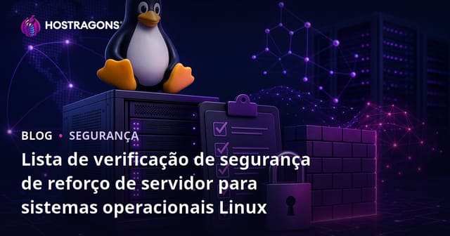 Lista de verificação de segurança de reforço de servidor para sistemas operacionais Linux