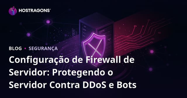 Configuração de Firewall de Servidor: Protegendo o Servidor Contra DDoS e Bots