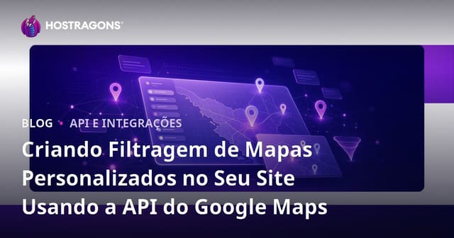 Criando Filtragem de Mapas Personalizados no Seu Site Usando a API do Google Maps