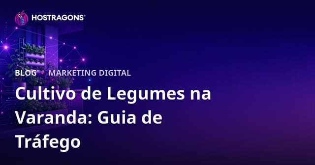 Criando Tráfego para Agricultura Urbana e Cultivo de Vegetais na Varanda