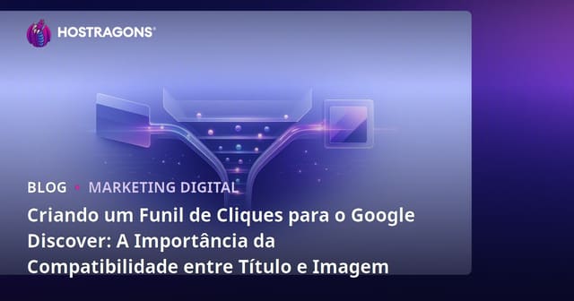 Criando um Funil de Cliques para o Google Discover: A Importância da Compatibilidade entre Título e Imagem