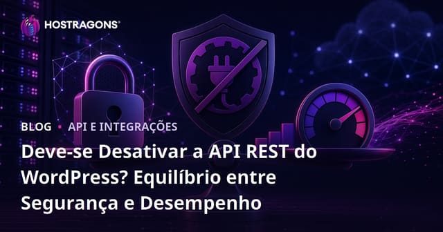 Deve-se Desativar a API REST do WordPress? Equilíbrio entre Segurança e Desempenho