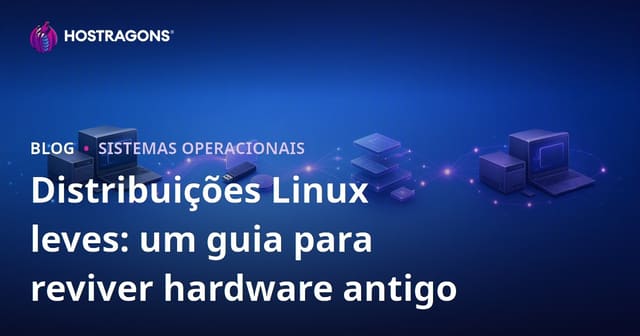 Distribuições Linux leves: um guia para reviver hardware antigo