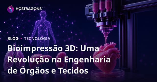 Bioimpressão 3D: Uma Revolução na Engenharia de Órgãos e Tecidos