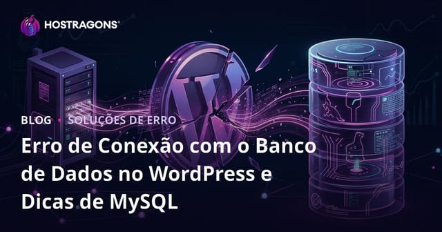 Erro de Conexão com o Banco de Dados no WordPress e Dicas de MySQL