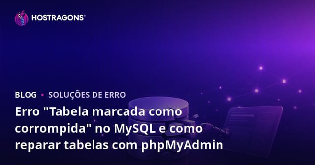Erro "Tabela marcada como corrompida" no MySQL e como reparar tabelas com phpMyAdmin