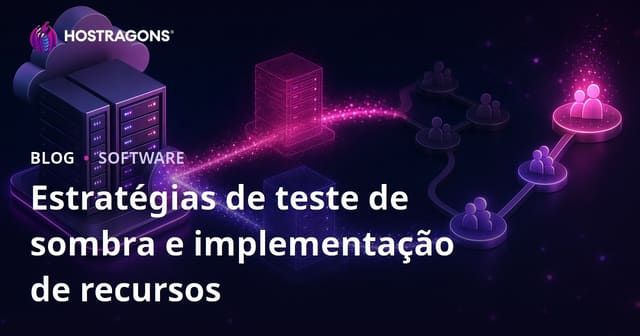 Estratégias de teste de sombra e implementação de recursos