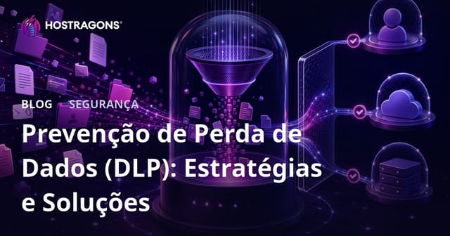 Prevenção de Perda de Dados (DLP): Estratégias e Soluções