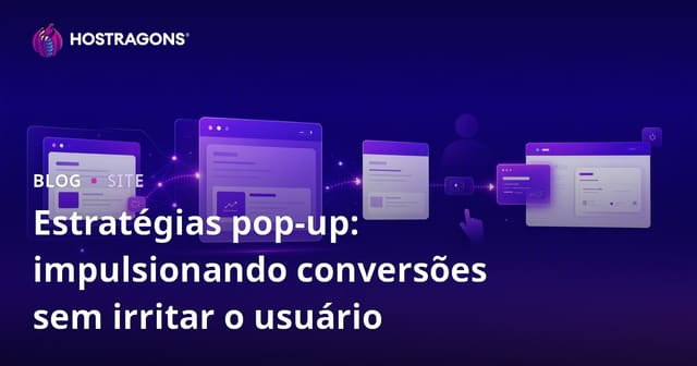 Estratégias pop-up: impulsionando conversões sem irritar o usuário