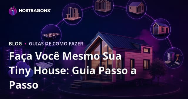 Faça Você Mesmo Sua Tiny House: Guia Passo a Passo