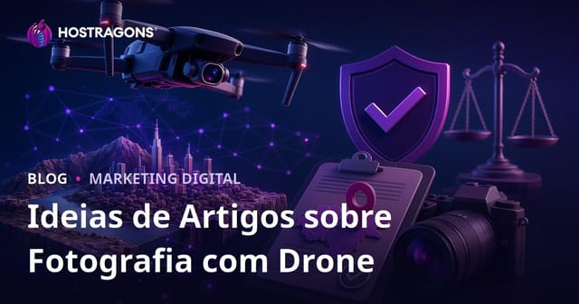 Fotografia com Drone e Licenças para Capturas Aéreas: Ideias de Artigos que Atraem Tráfego