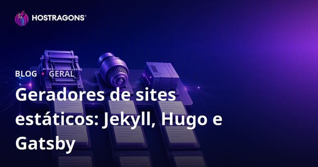 Geradores de sites estáticos: Jekyll, Hugo e Gatsby