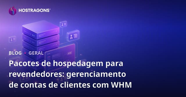Pacotes de hospedagem para revendedores: gerenciamento de contas de clientes com WHM