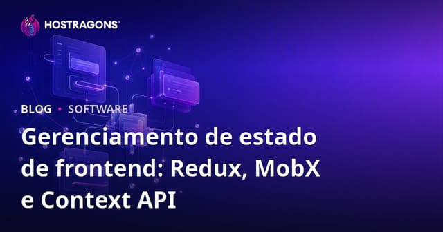 Gerenciamento de estado de frontend: Redux, MobX e Context API