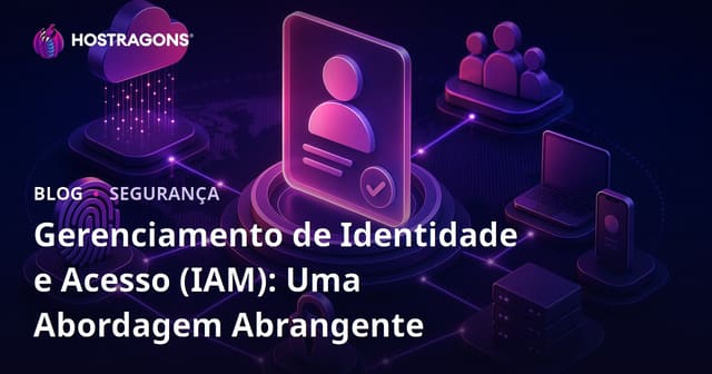 Gerenciamento de Identidade e Acesso (IAM): Uma Abordagem Abrangente