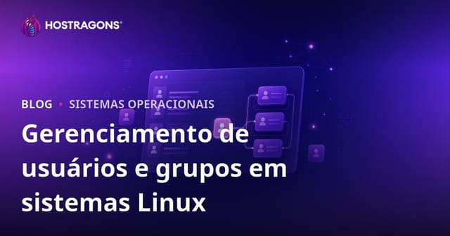 Gerenciamento de usuários e grupos em sistemas Linux