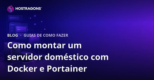 Guia para Configurar seu Próprio Servidor em Casa Usando Apenas Docker e Portainer