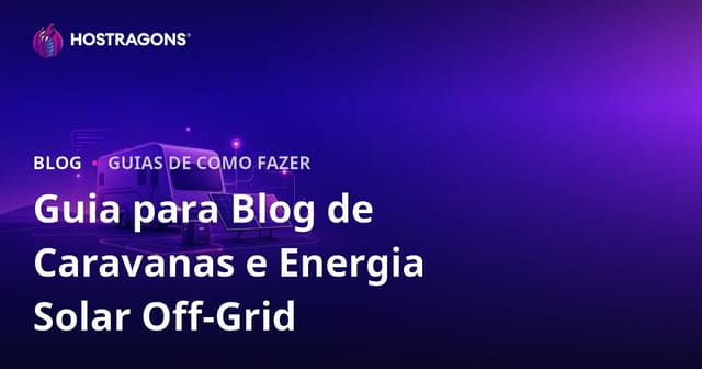 Guia para criar um blog de nicho sobre vida em trailers e sistemas de energia solar Off-Grid