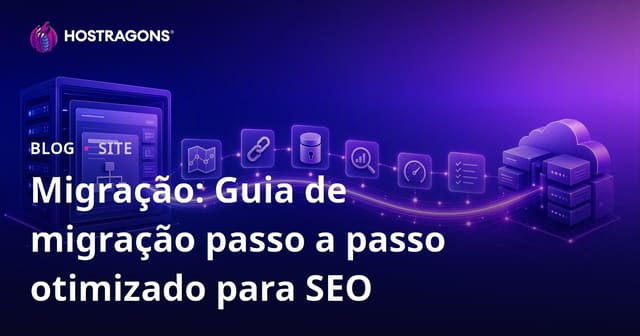 Migração: Guia Passo a Passo para uma Transição SEO Amigável