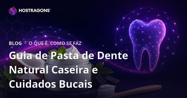 Guia de Pasta de Dente Natural Caseira e Cuidados Bucais