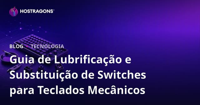 Guia de Lubrificação e Substituição de Switches para Teclados Mecânicos