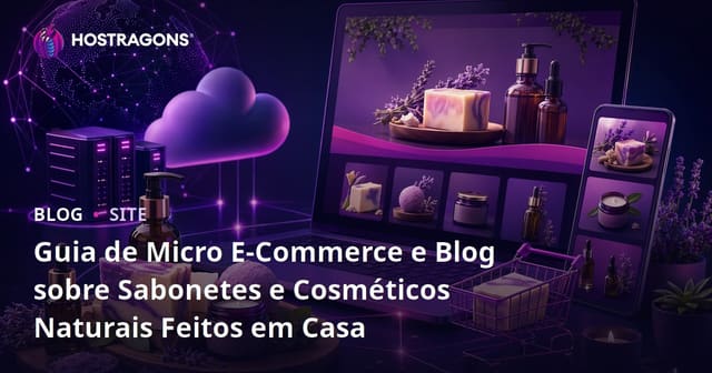 Guia de Micro E-Commerce e Blog sobre Sabonetes e Cosméticos Naturais Feitos em Casa