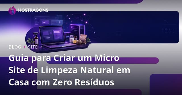 Guia para Criar um Micro Site de Limpeza Natural em Casa com Zero Resíduos