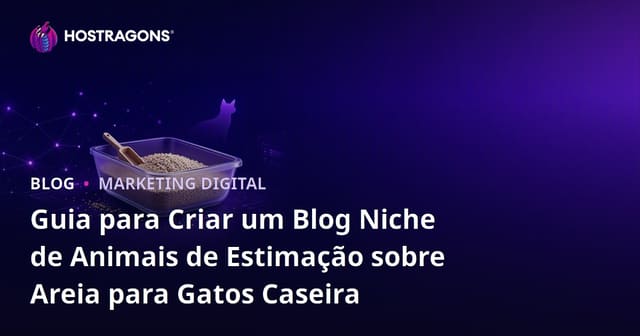 Guia para Criar um Blog Niche de Animais de Estimação sobre Areia para Gatos Caseira