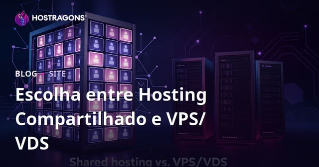 Hospedagem Compartilhada vs VPS/VDS: como escolher o melhor servidor para iniciantes