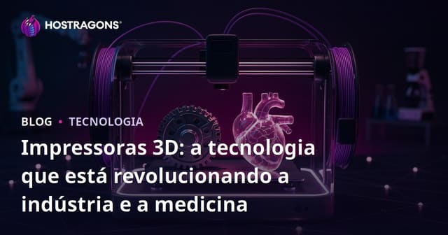 Impressoras 3D: a tecnologia que está revolucionando a indústria e a medicina