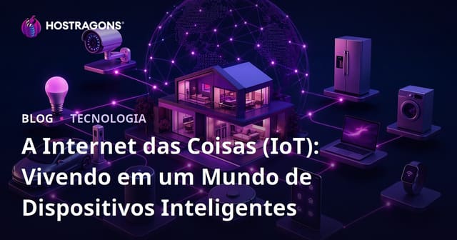 A Internet das Coisas (IoT): Vivendo em um Mundo de Dispositivos Inteligentes