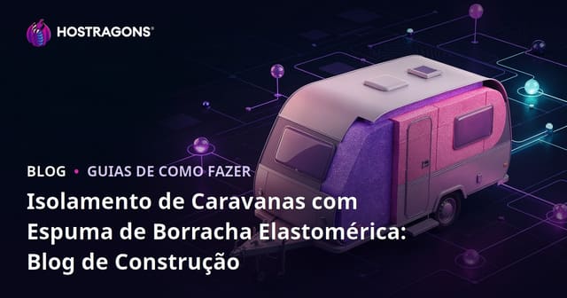 Isolamento de Caravanas com Espuma de Borracha Elastomérica: Blog de Construção