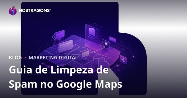 Limpeza de Spam no Google Maps: Como Denunciar Registros Falsos de Empresas e Melhorar Seu Ranking