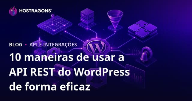 10 Maneiras de Usar a API REST do WordPress de Forma Eficiente