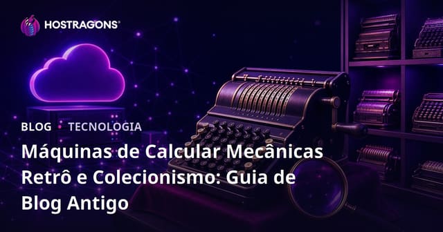Máquinas de Calcular Mecânicas Retrô e Colecionismo: Guia de Blog Antigo