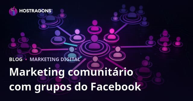 Marketing de Comunidade com Grupos do Facebook
