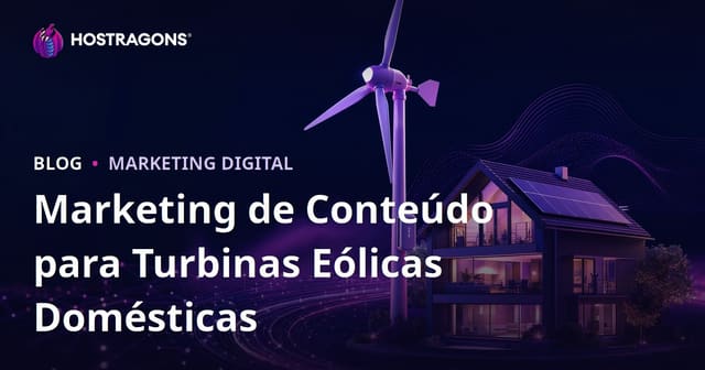 Marketing de Conteúdo Técnico sobre Energia Renovável e Turbinas Eólicas Residenciais