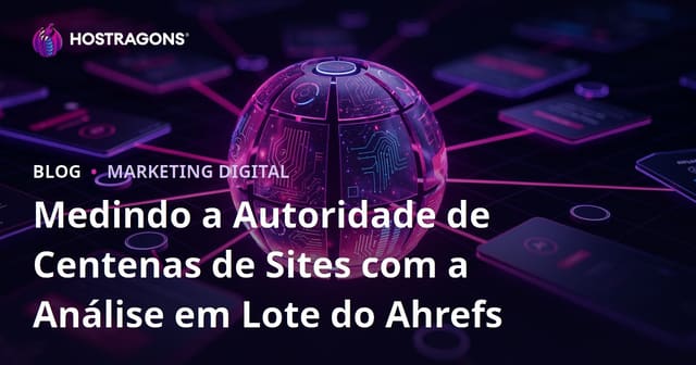 Medindo a Autoridade de Centenas de Sites com a Análise em Lote do Ahrefs