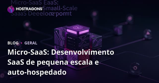 Micro-SaaS: Desenvolvimento SaaS de pequena escala e auto-hospedado