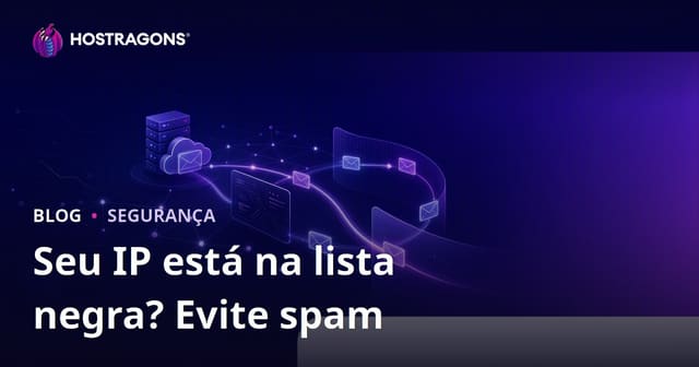 O IP do Seu Site Está na Lista de Spam? Como Evitar que Seus E-mails Vão para o Lixo Eletrônico