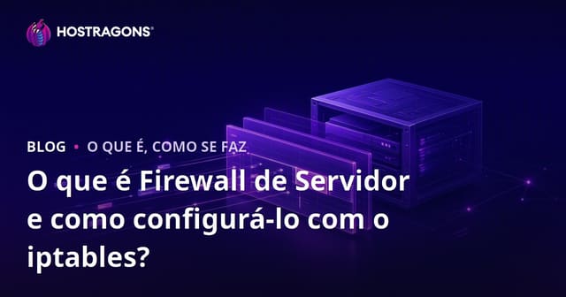 O que é Firewall de Servidor e como configurá-lo com o iptables?