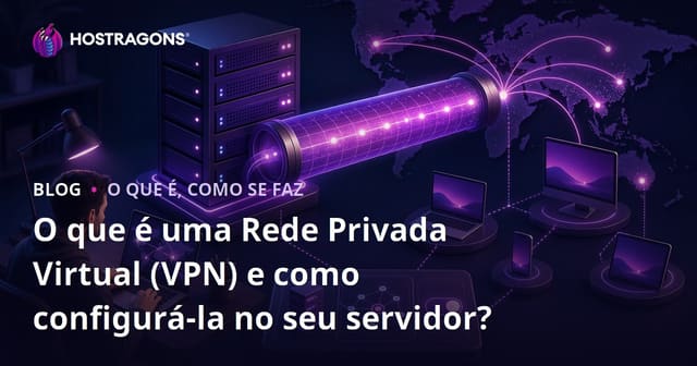 O que é uma Rede Privada Virtual (VPN) e como configurá-la no seu servidor?