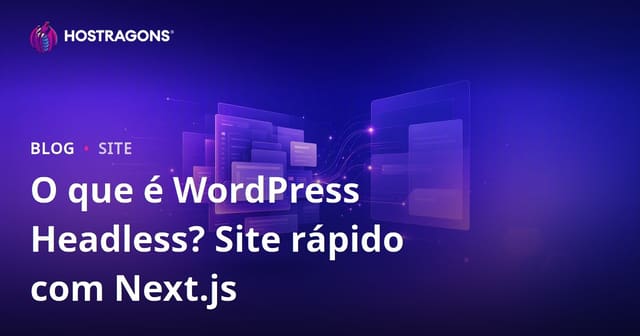 O que é WordPress Headless? Next.js e Sites Web Rápidos