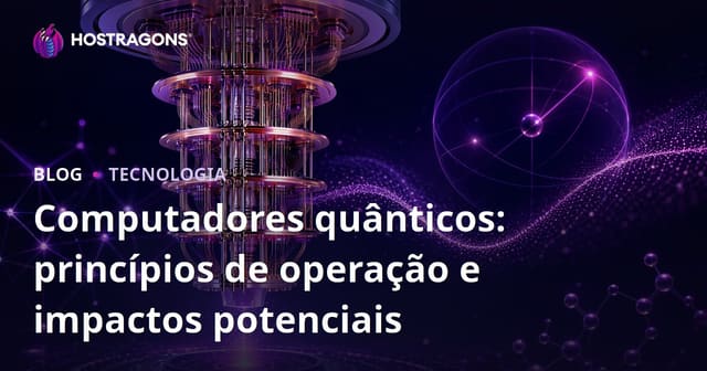 Computadores quânticos: princípios de operação e impactos potenciais