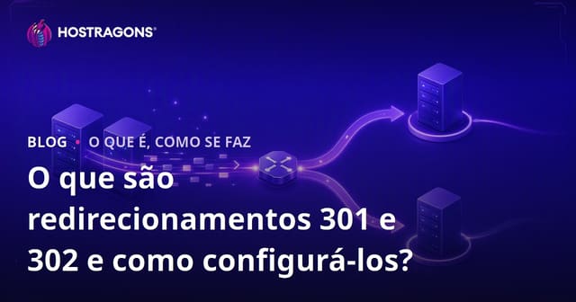 O Que São Redirecionamentos 301 e 302 e Como Configurá-los?
