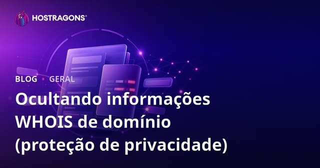 Proteção de Privacidade de WHOIS de Domínio: Por Que É Importante?